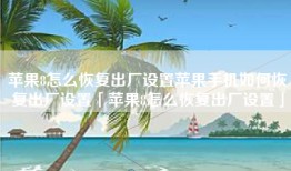 苹果8怎么恢复出厂设置苹果手机如何恢复出厂设置「苹果8怎么恢复出厂设置」