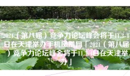 2021（第八届）竞争力论坛峰会将于11.3-4日在天津举办手机凤凰网「2021（第八届）竞争力论坛峰会将于11.3-4日在天津举办」