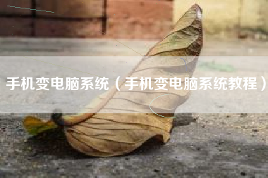 手机变电脑系统（手机变电脑系统教程）